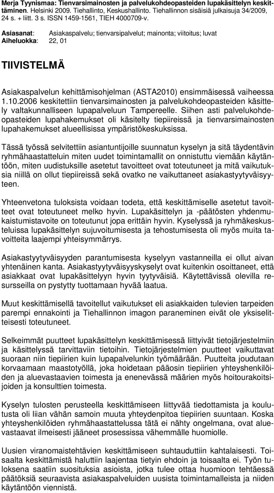 Asiasanat: Asiakaspalvelu; tienvarsipalvelut; mainonta; viitoitus; luvat Aiheluokka: 22, 01 TIIVISTELMÄ Asiakaspalvelun kehittämisohjelman (ASTA2010)