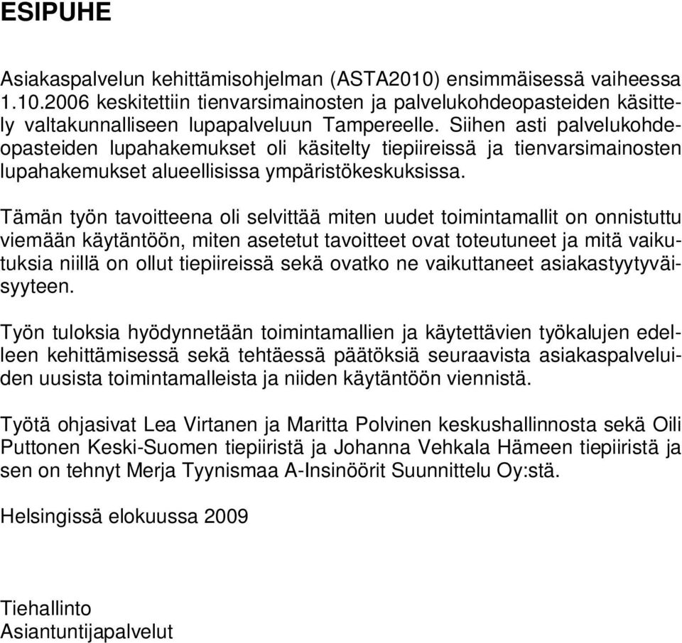 Tämän työn tavoitteena oli selvittää miten uudet toimintamallit on onnistuttu viemään käytäntöön, miten asetetut tavoitteet ovat toteutuneet ja mitä vaikutuksia niillä on ollut tiepiireissä sekä