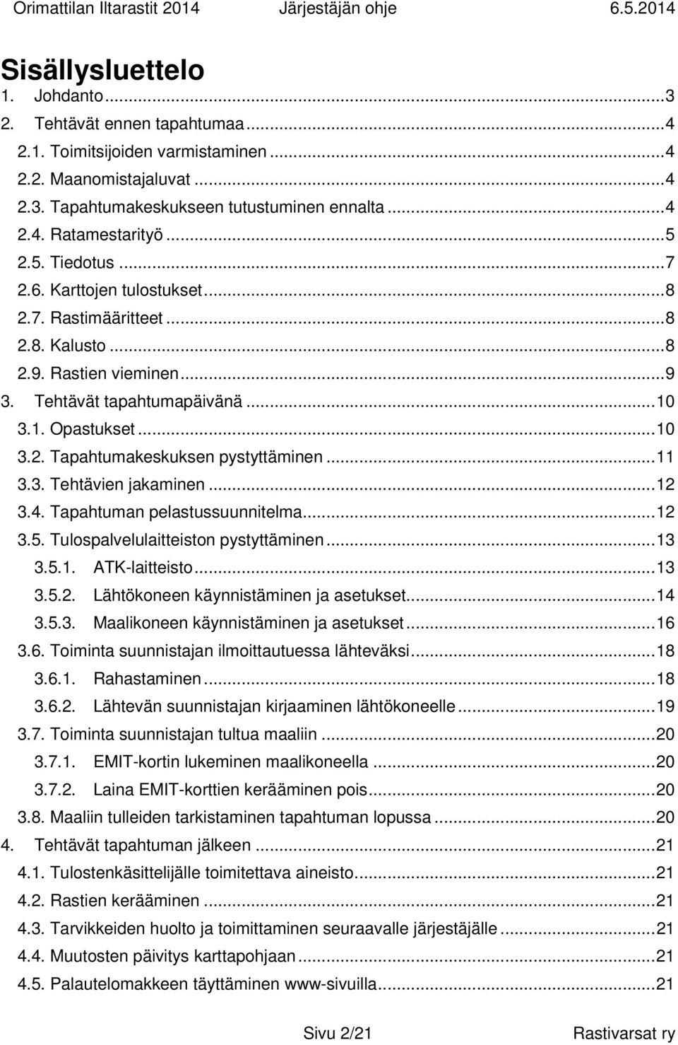 .. 11 3.3. Tehtävien jakaminen... 12 3.4. Tapahtuman pelastussuunnitelma... 12 3.5. Tulospalvelulaitteiston pystyttäminen... 13 3.5.1. ATK-laitteisto... 13 3.5.2. Lähtökoneen käynnistäminen ja asetukset.