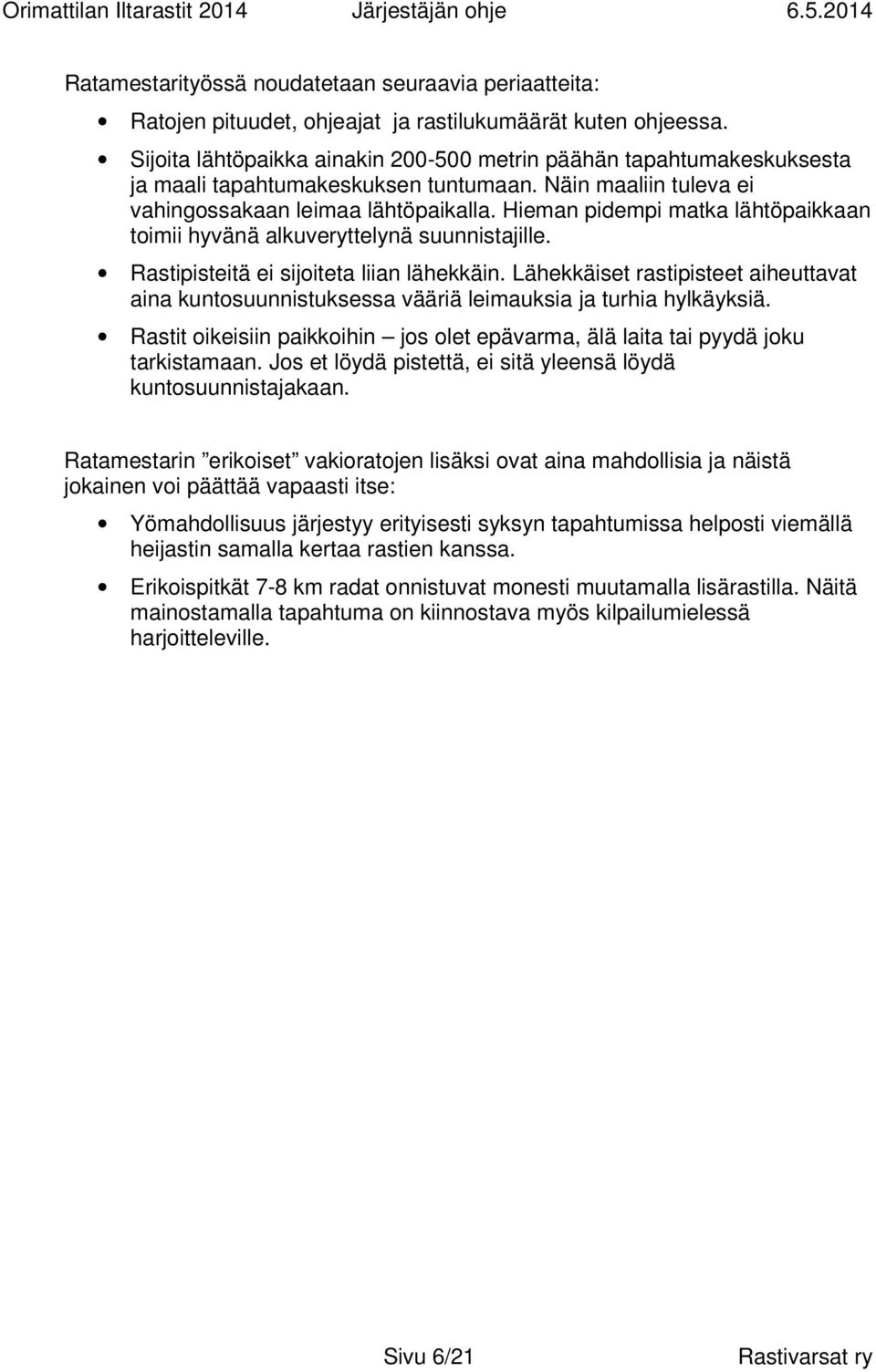 Hieman pidempi matka lähtöpaikkaan toimii hyvänä alkuveryttelynä suunnistajille. Rastipisteitä ei sijoiteta liian lähekkäin.