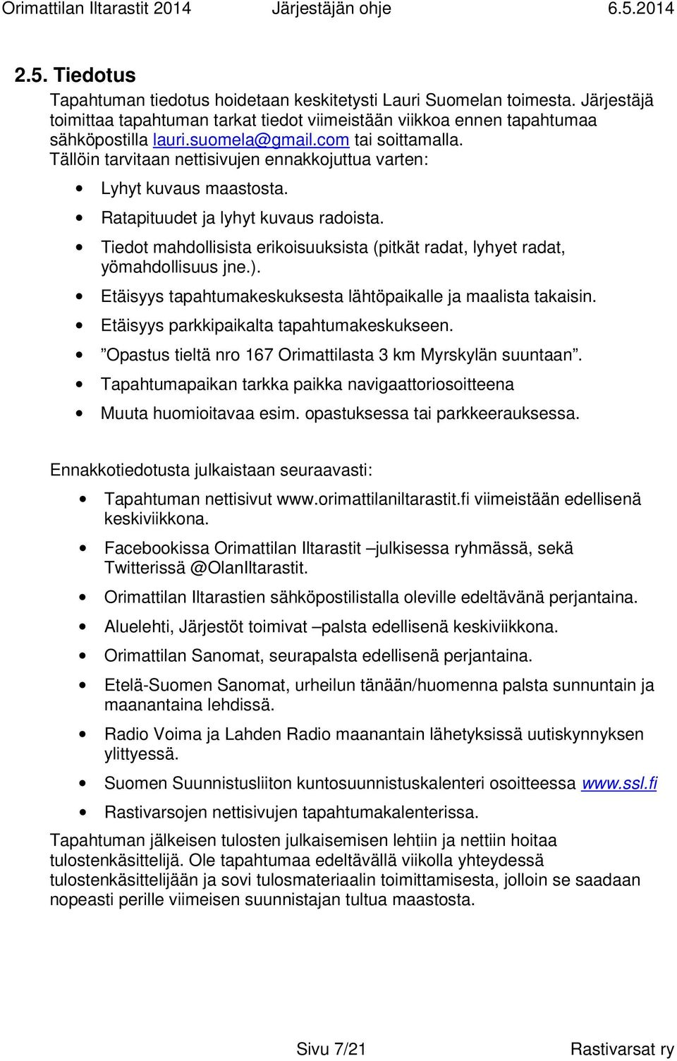 Tiedot mahdollisista erikoisuuksista (pitkät radat, lyhyet radat, yömahdollisuus jne.). Etäisyys tapahtumakeskuksesta lähtöpaikalle ja maalista takaisin. Etäisyys parkkipaikalta tapahtumakeskukseen.