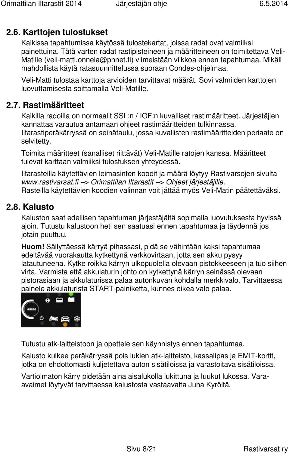 Mikäli mahdollista käytä ratasuunnittelussa suoraan Condes-ohjelmaa. Veli-Matti tulostaa karttoja arvioiden tarvittavat määrät. Sovi valmiiden karttojen luovuttamisesta soittamalla Veli-Matille. 2.7.