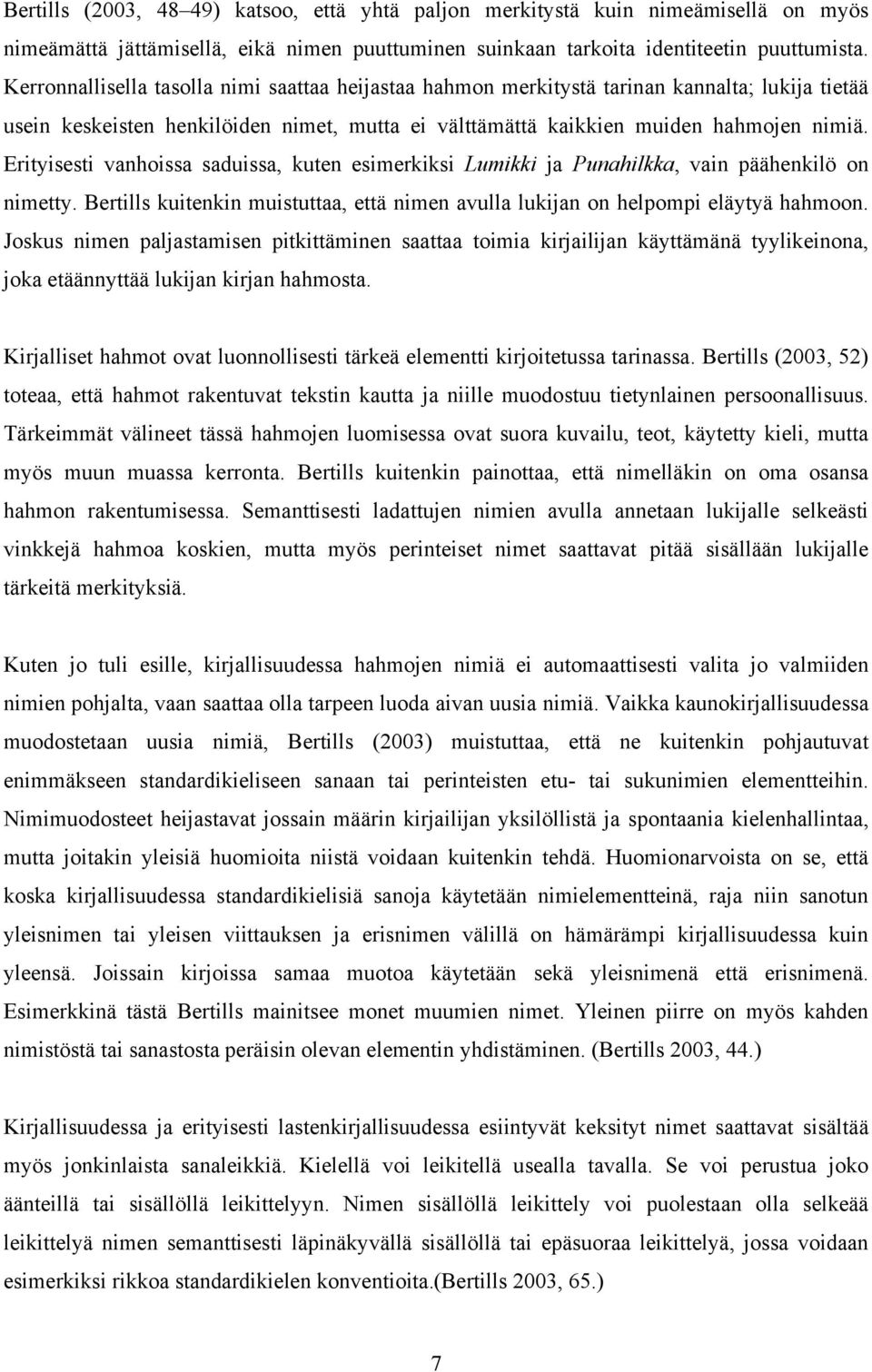 Erityisesti vanhoissa saduissa, kuten esimerkiksi Lumikki ja Punahilkka, vain päähenkilö on nimetty. Bertills kuitenkin muistuttaa, että nimen avulla lukijan on helpompi eläytyä hahmoon.