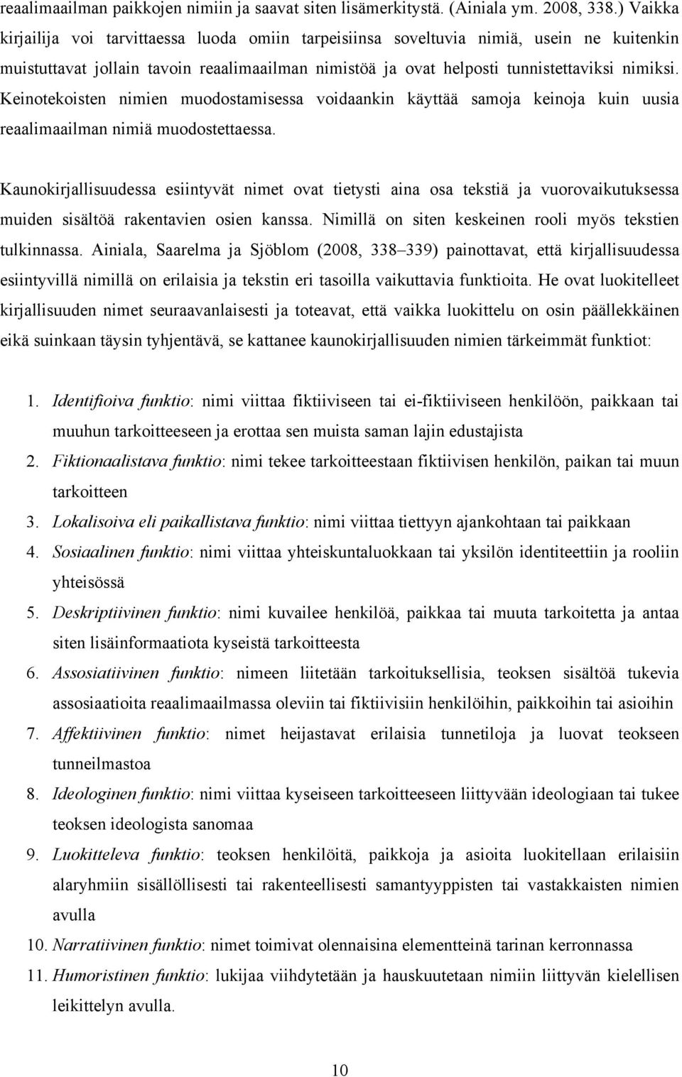 Keinotekoisten nimien muodostamisessa voidaankin käyttää samoja keinoja kuin uusia reaalimaailman nimiä muodostettaessa.