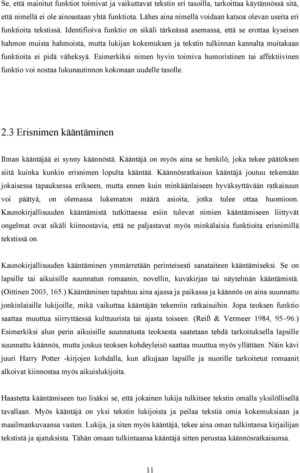 Identifioiva funktio on sikäli tärkeässä asemassa, että se erottaa kyseisen hahmon muista hahmoista, mutta lukijan kokemuksen ja tekstin tulkinnan kannalta muitakaan funktioita ei pidä väheksyä.