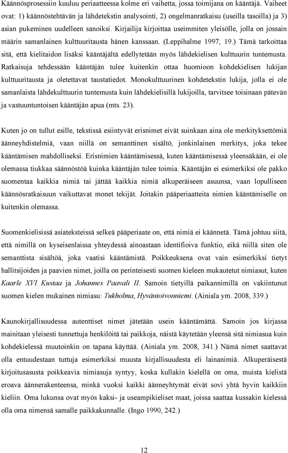 Kirjailija kirjoittaa useimmiten yleisölle, jolla on jossain määrin samanlainen kulttuuritausta hänen kanssaan. (Leppihalme 1997, 19.