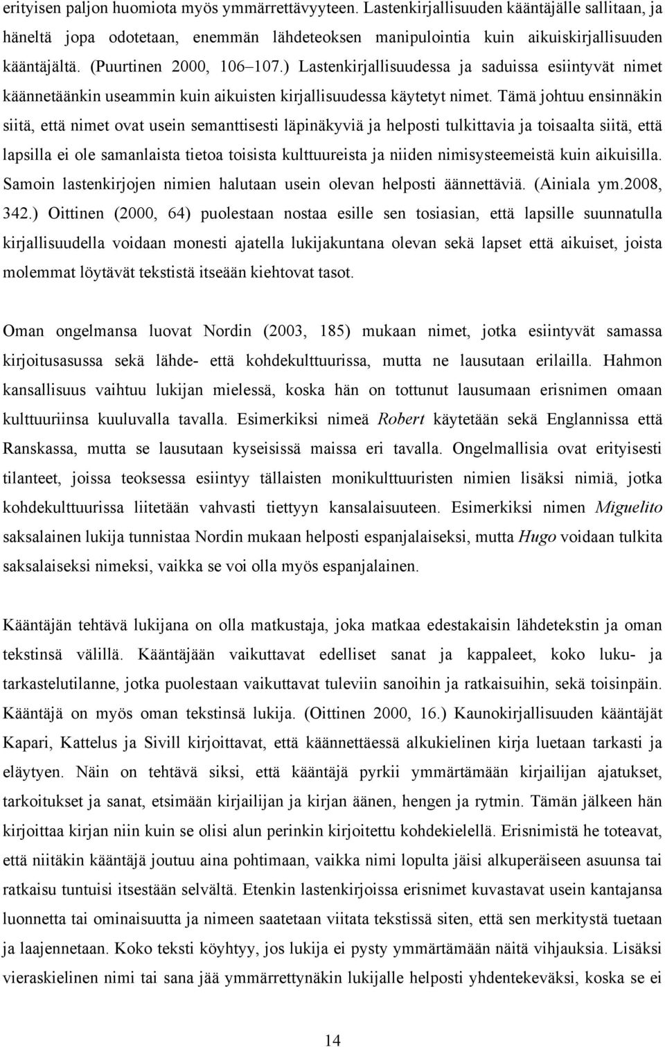 Tämä johtuu ensinnäkin siitä, että nimet ovat usein semanttisesti läpinäkyviä ja helposti tulkittavia ja toisaalta siitä, että lapsilla ei ole samanlaista tietoa toisista kulttuureista ja niiden