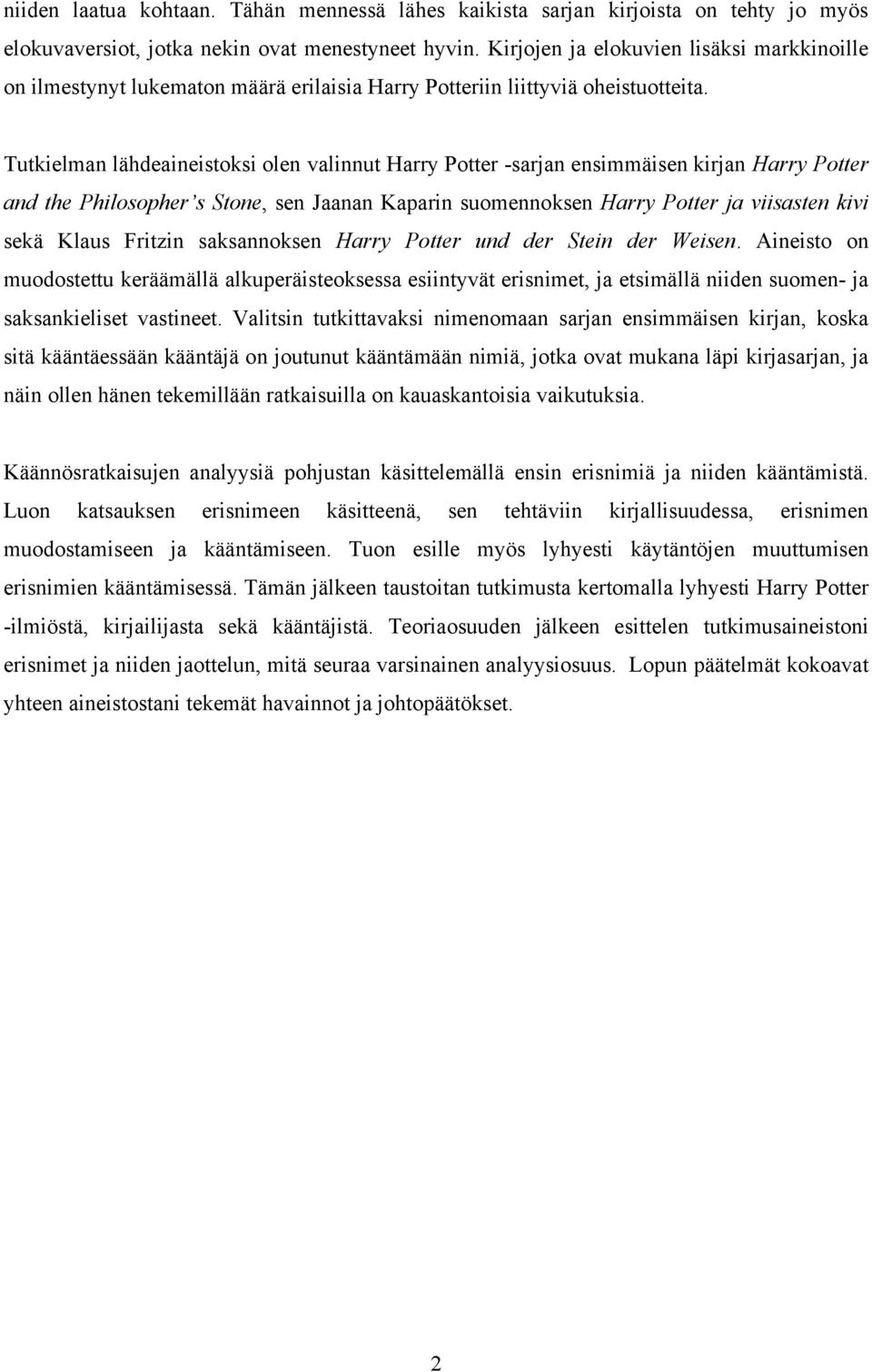 Tutkielman lähdeaineistoksi olen valinnut Harry Potter sarjan ensimmäisen kirjan Harry Potter and the Philosopher s Stone, sen Jaanan Kaparin suomennoksen Harry Potter ja viisasten kivi sekä Klaus