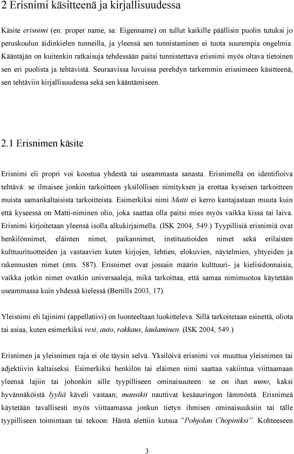 Seuraavissa luvuissa perehdyn tarkemmin erisnimeen käsitteenä, sen tehtäviin kirjallisuudessa sekä sen kääntämiseen. 2.