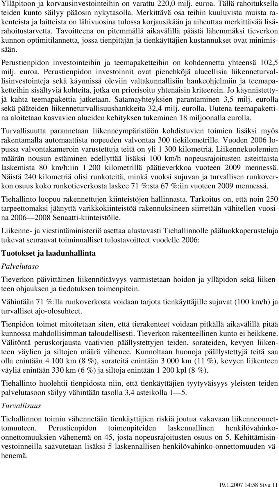 Tavoitteena on pitemmällä aikavälillä päästä lähemmäksi tieverkon kunnon optimitilannetta, jossa tienpitäjän ja tienkäyttäjien kustannukset ovat minimissään.