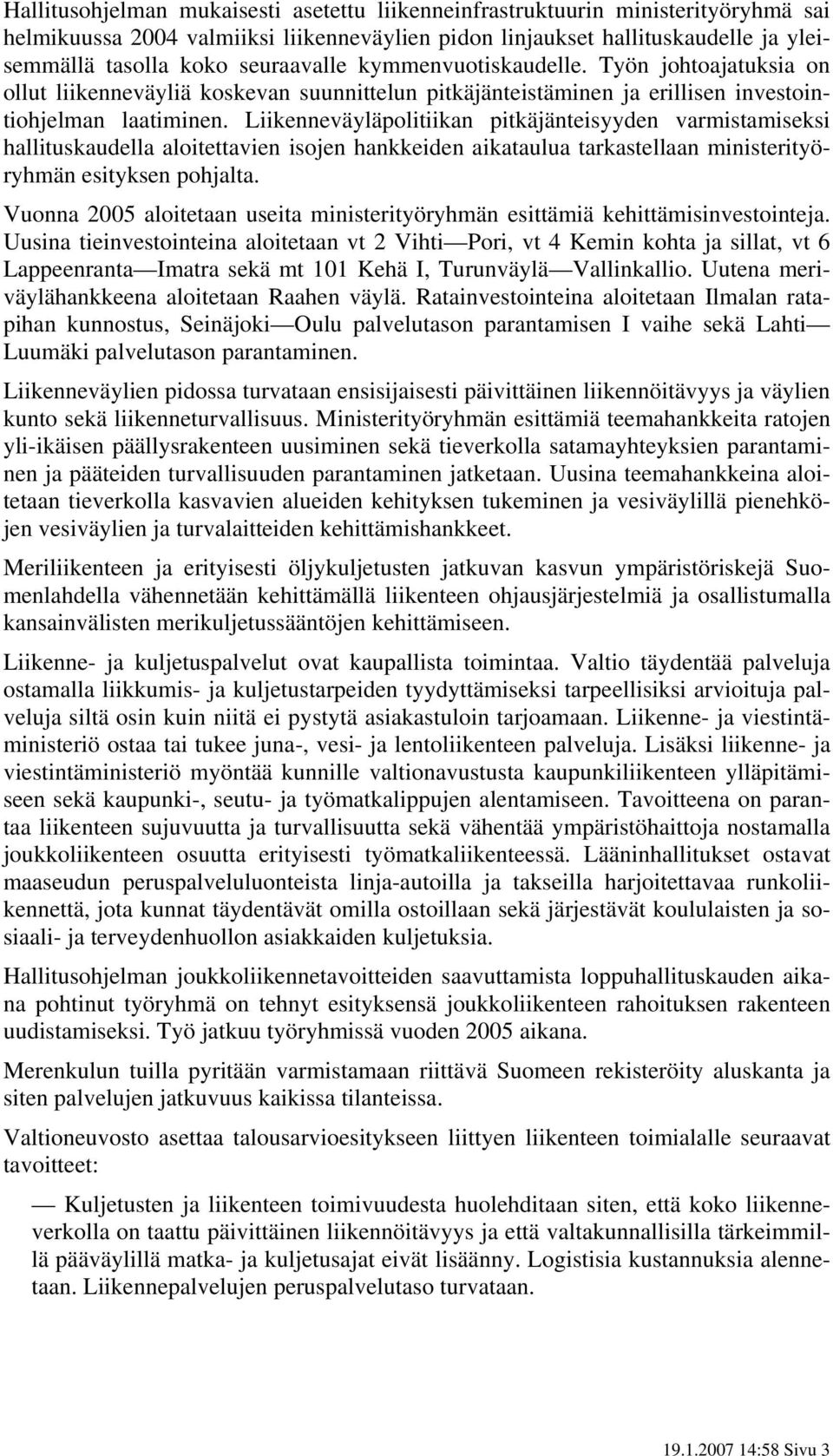 Liikenneväyläpolitiikan pitkäjänteisyyden varmistamiseksi hallituskaudella aloitettavien isojen hankkeiden aikataulua tarkastellaan ministerityöryhmän esityksen pohjalta.