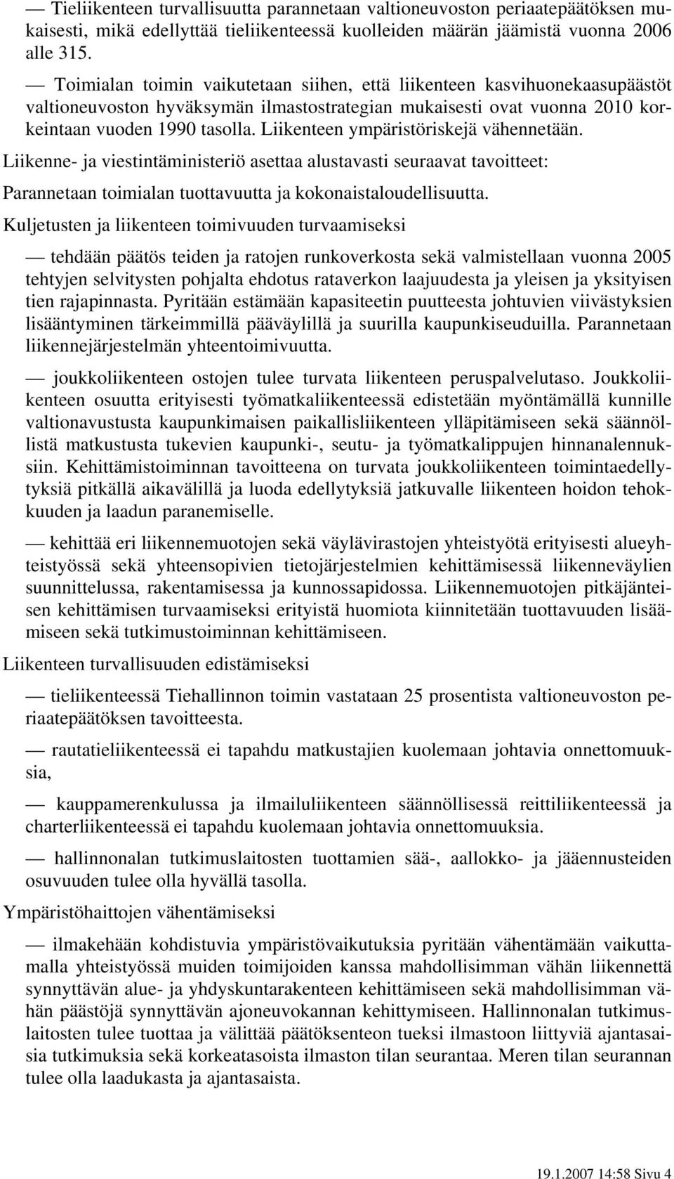 Liikenteen ympäristöriskejä vähennetään. Liikenne- ja viestintäministeriö asettaa alustavasti seuraavat tavoitteet: Parannetaan toimialan tuottavuutta ja kokonaistaloudellisuutta.