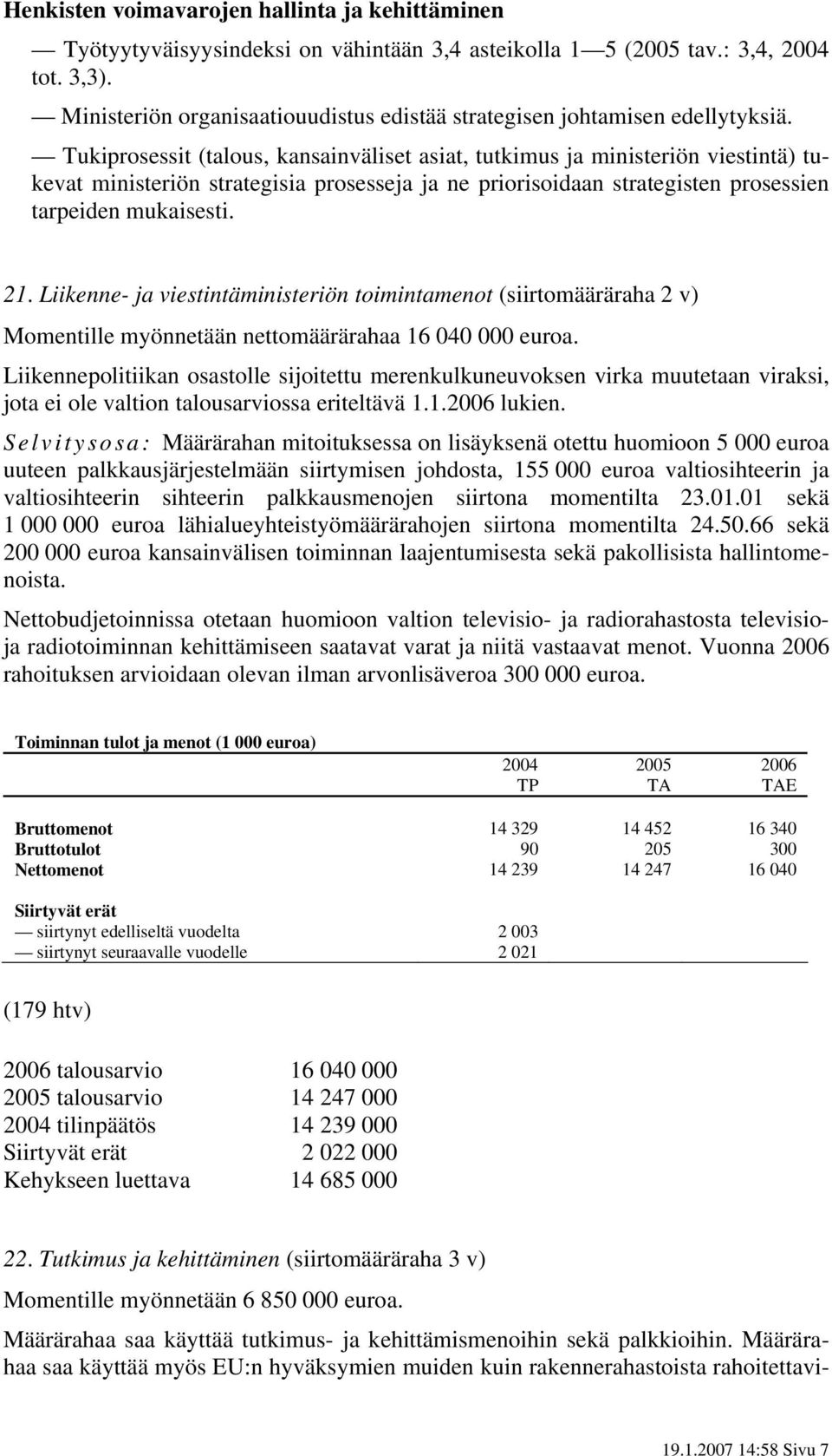 Tukiprosessit (talous, kansainväliset asiat, tutkimus ja ministeriön viestintä) tukevat ministeriön strategisia prosesseja ja ne priorisoidaan strategisten prosessien tarpeiden mukaisesti. 21.