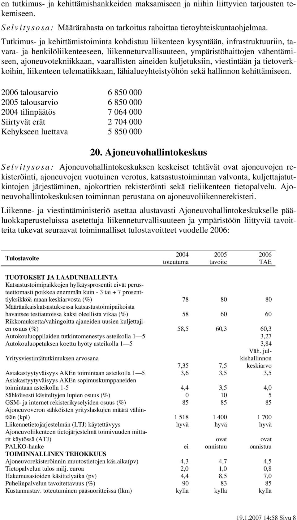 vaarallisten aineiden kuljetuksiin, viestintään ja tietoverkkoihin, liikenteen telematiikkaan, lähialueyhteistyöhön sekä hallinnon kehittämiseen.