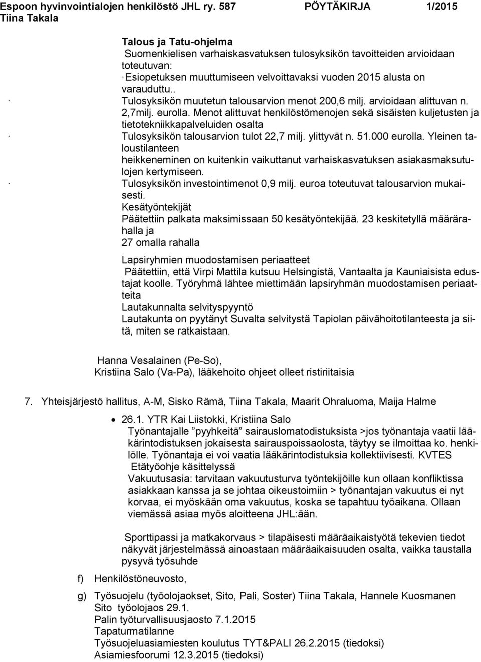 Menot alittuvat henkilöstömenojen sekä sisäisten kuljetusten ja tietotekniikkapalveluiden osalta Tulosyksikön talousarvion tulot 22,7 milj. ylittyvät n. 51.000 eurolla.