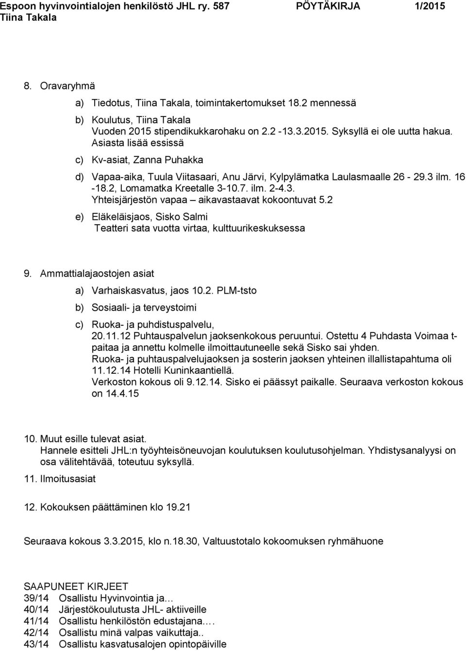 2 e) Eläkeläisjaos, Sisko Salmi Teatteri sata vuotta virtaa, kulttuurikeskuksessa 9. Ammattialajaostojen asiat a) Varhaiskasvatus, jaos 10.2. PLM-tsto b) Sosiaali- ja terveystoimi c) Ruoka- ja puhdistuspalvelu, 20.