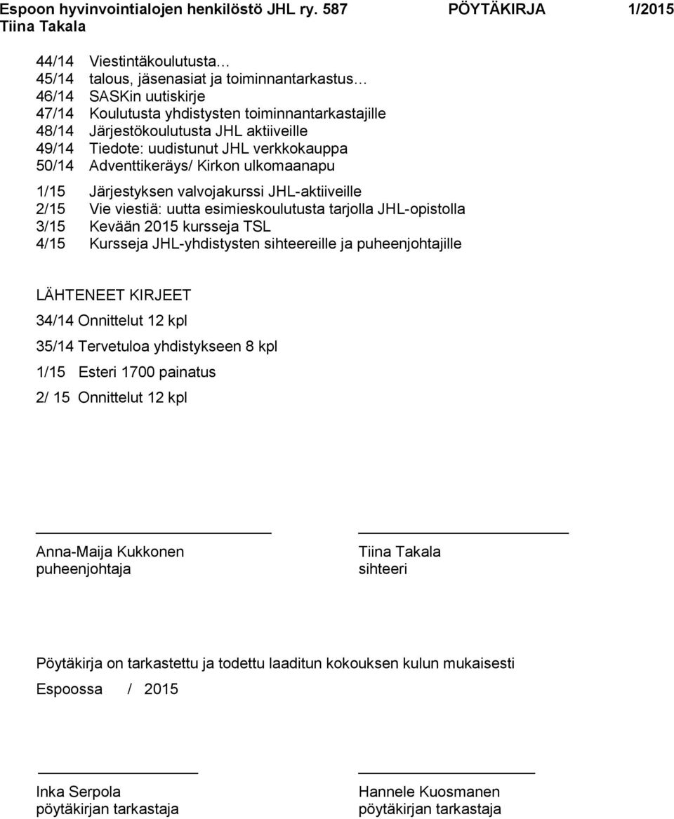 Kevään 2015 kursseja TSL 4/15 Kursseja JHL-yhdistysten sihteereille ja puheenjohtajille LÄHTENEET KIRJEET 34/14 Onnittelut 12 kpl 35/14 Tervetuloa yhdistykseen 8 kpl 1/15 Esteri 1700 painatus 2/ 15