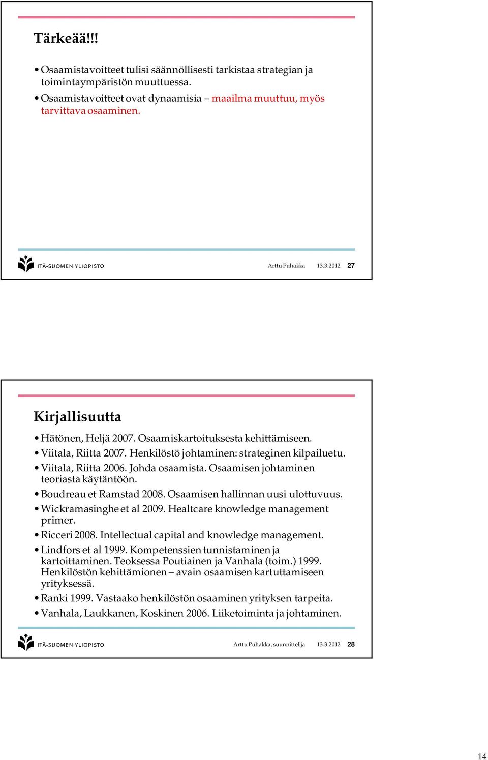 Johda osaamista. Osaamisen johtaminen teoriasta käytäntöön. Boudreau et Ramstad 2008. Osaamisen hallinnan uusi ulottuvuus. Wickramasinghe et al 2009. Healtcare knowledge management primer.