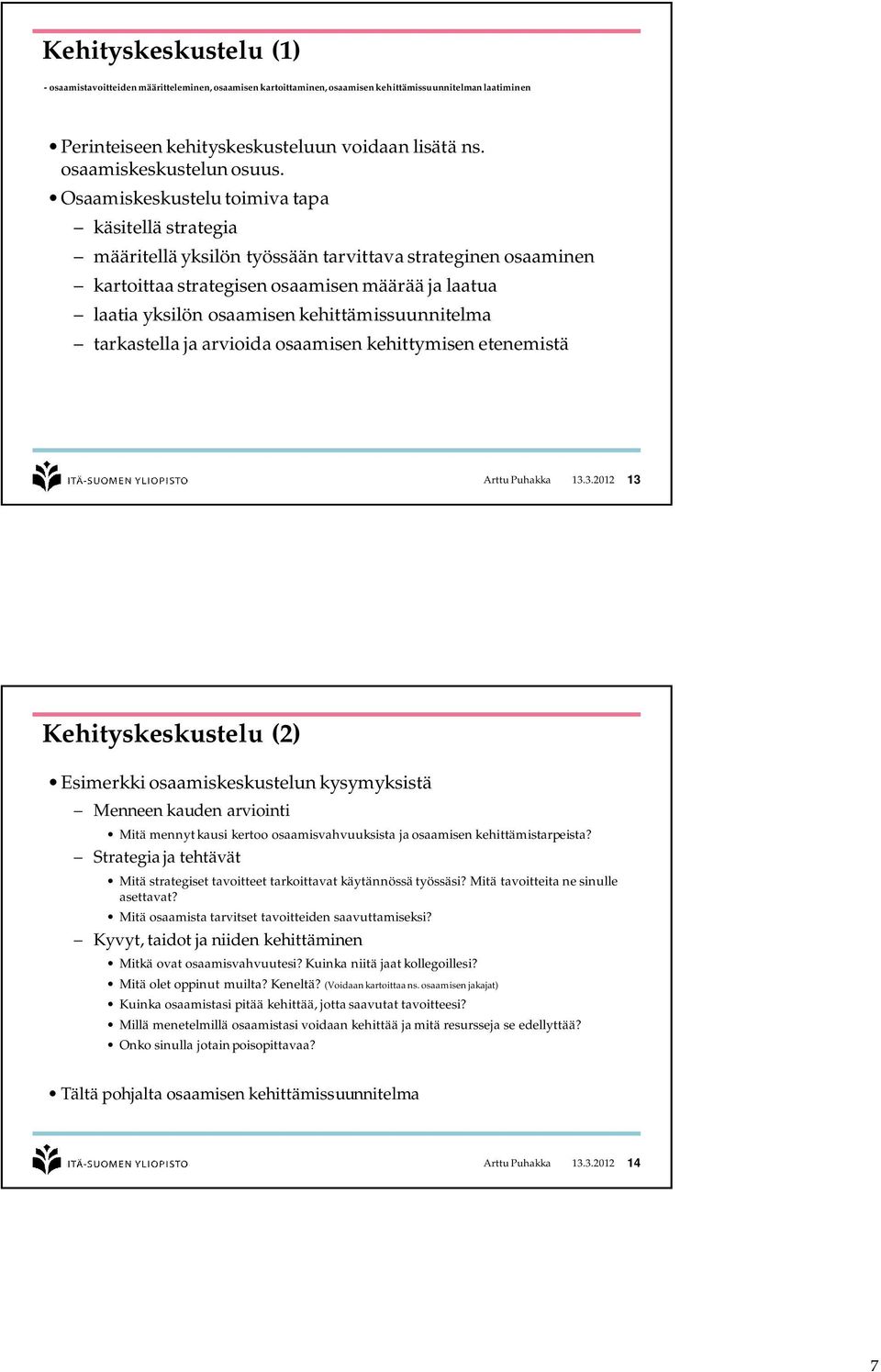 Osaamiskeskustelu toimiva tapa käsitellä strategia määritellä yksilön työssään tarvittava strateginen osaaminen kartoittaa strategisen osaamisen määrää ja laatua laatia yksilön osaamisen