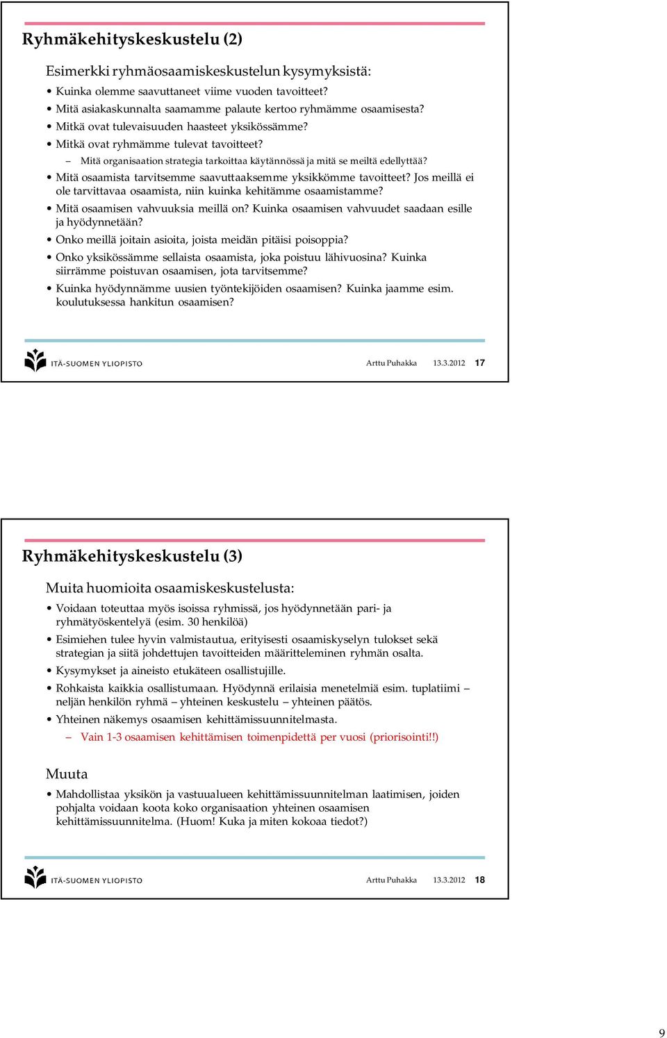Mitä osaamista tarvitsemme saavuttaaksemme yksikkömme tavoitteet? Jos meillä ei ole tarvittavaa osaamista, niin kuinka kehitämme osaamistamme? Mitä osaamisen vahvuuksia meillä on?
