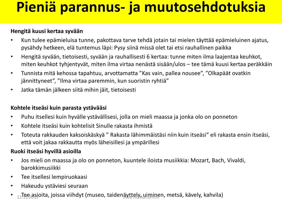 nenästä sisään/ulos tee tämä kuusi kertaa peräkkäin Tunnista mitä kehossa tapahtuu, arvottamatta Kas vain, pallea nousee, Olkapäät ovatkin jännittyneet, Ilma virtaa paremmin, kun suoristin ryhtiä