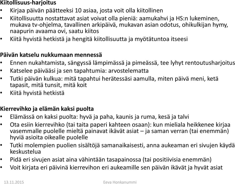 nukahtamista, sängyssä lämpimässä ja pimeässä, tee lyhyt rentoutusharjoitus Katselee päivääsi ja sen tapahtumia: arvostelematta Tutki päivän kulkua: mitä tapahtui herätessäsi aamulla, miten päivä