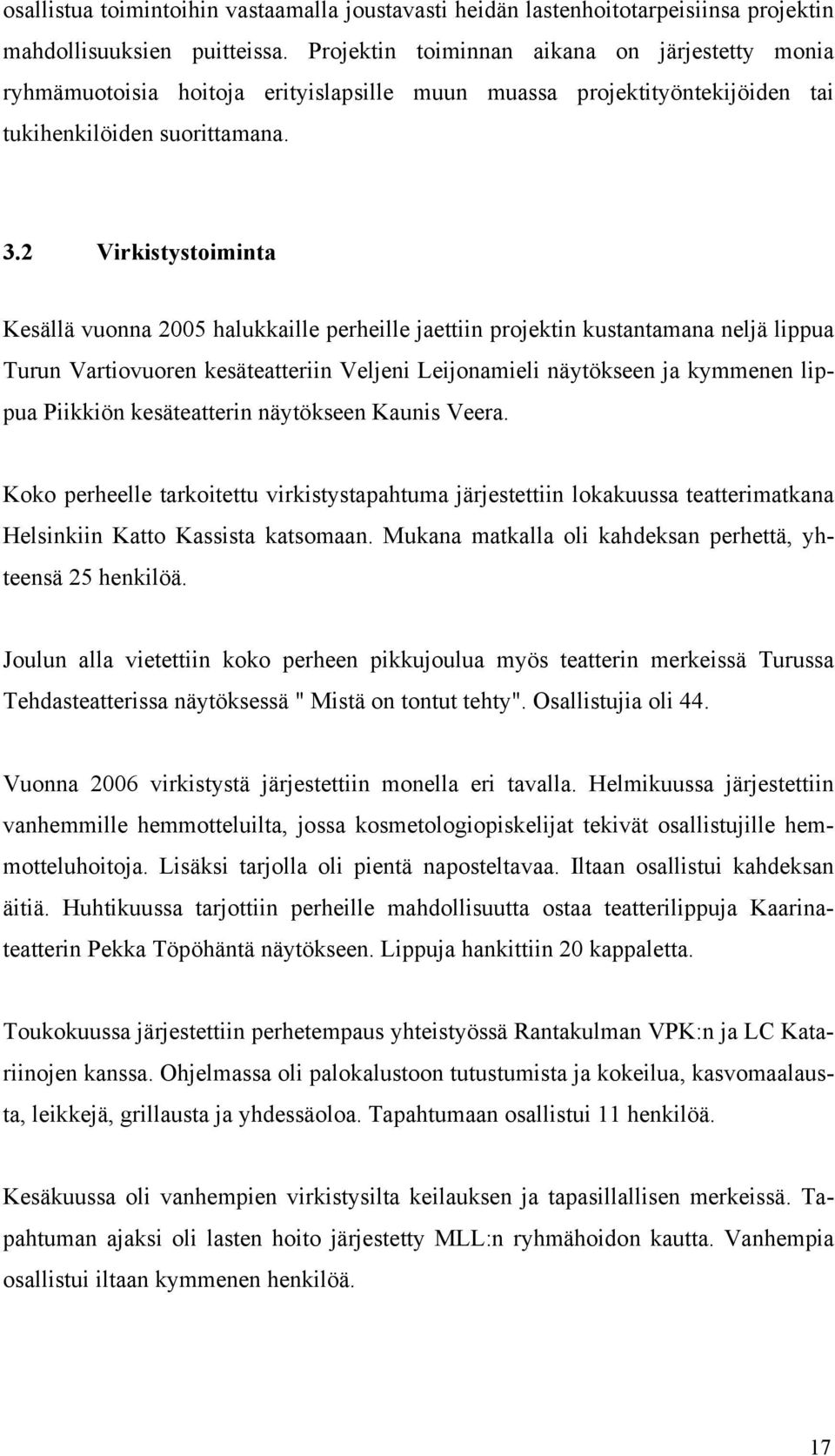 2 Virkistystoiminta Kesällä vuonna 2005 halukkaille perheille jaettiin projektin kustantamana neljä lippua Turun Vartiovuoren kesäteatteriin Veljeni Leijonamieli näytökseen ja kymmenen lippua