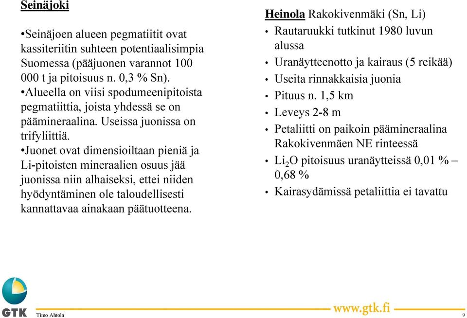 Juonet J t ovat dimensioiltaan i ilt pieniä iä ja Li-pitoisten mineraalien osuus jää juonissa niin alhaiseksi, ettei niiden hyödyntäminen ole taloudellisesti kannattavaa ainakaan päätuotteena.