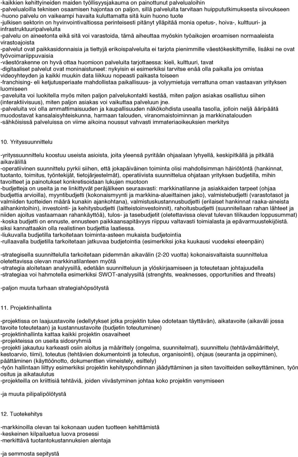 infrastruktuuripalveluita -palvelu on aineetonta eikä sitä voi varastoida, tämä aiheuttaa myöskin työaikojen eroamisen normaaleista virastoajoista -palvelut ovat paikkasidonnaisia ja tiettyjä