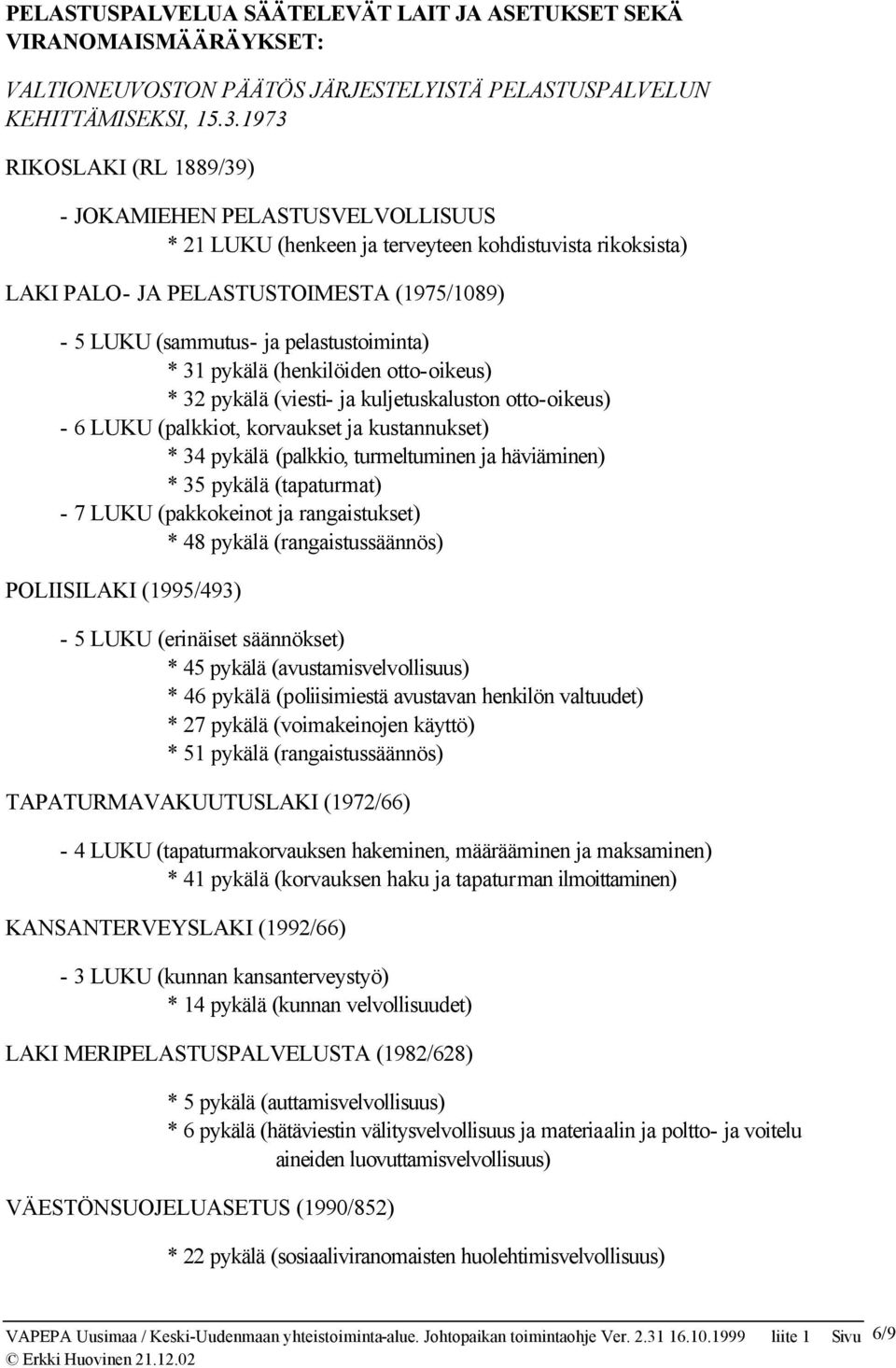 pelastustoiminta) * 31 pykälä (henkilöiden otto-oikeus) * 32 pykälä (viesti- ja kuljetuskaluston otto-oikeus) - 6 LUKU (palkkiot, korvaukset ja kustannukset) * 34 pykälä (palkkio, turmeltuminen ja