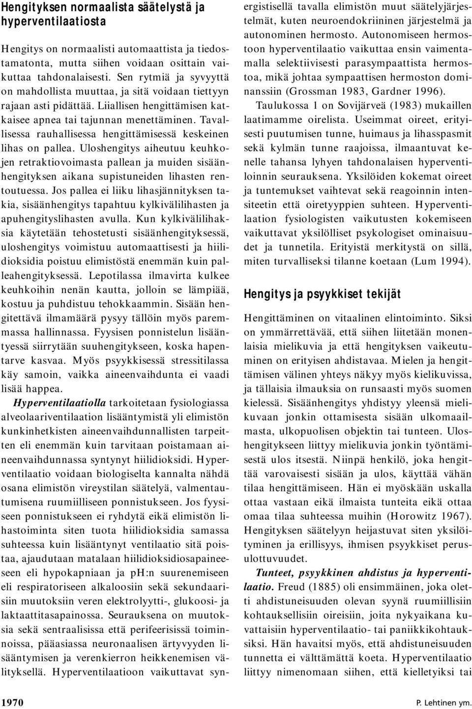 Tavallisessa rauhallisessa hengittämisessä keskeinen lihas on pallea. Uloshengitys aiheutuu keuhkojen retraktiovoimasta pallean ja muiden sisäänhengityksen aikana supistuneiden lihasten rentoutuessa.