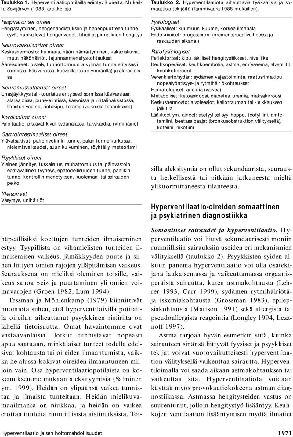 hämärtyminen, kaksoiskuvat, muut näköhäiriöt, tajunnanmenetyskohtaukset Ääreisoireet: pistely, tunnottomuus ja kylmän tunne erityisesti sormissa, käsivarsissa, kasvoilla (suun ympärillä) ja