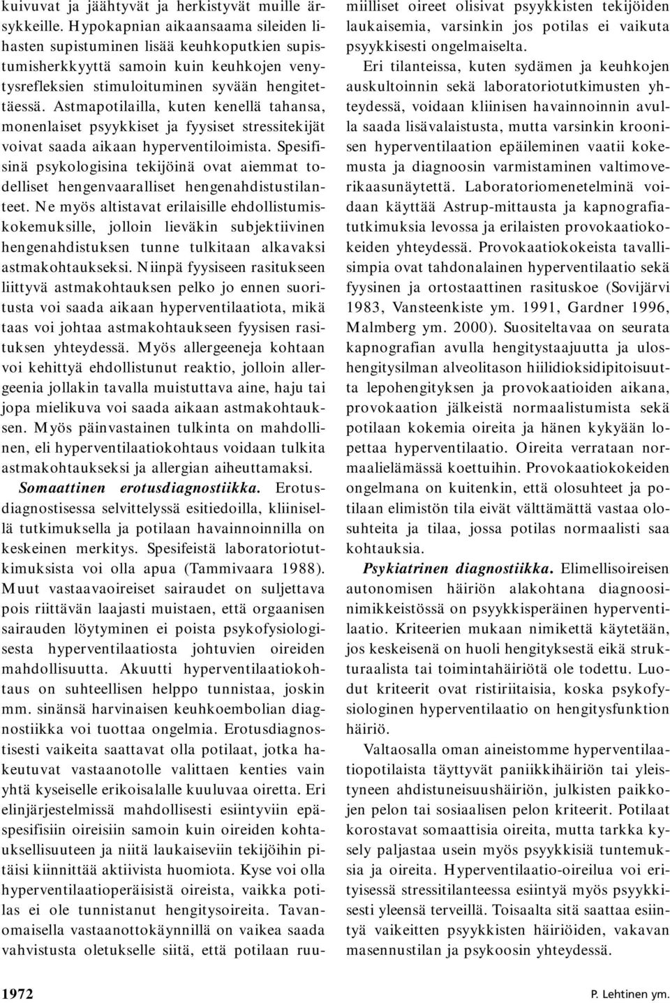 Astmapotilailla, kuten kenellä tahansa, monenlaiset psyykkiset ja fyysiset stressitekijät voivat saada aikaan hyperventiloimista.