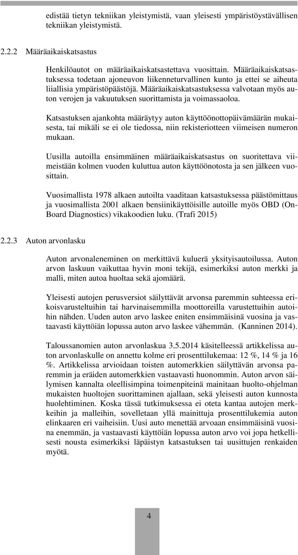 Määräaikaiskatsastuksessa valvotaan myös auton verojen ja vakuutuksen suorittamista ja voimassaoloa.