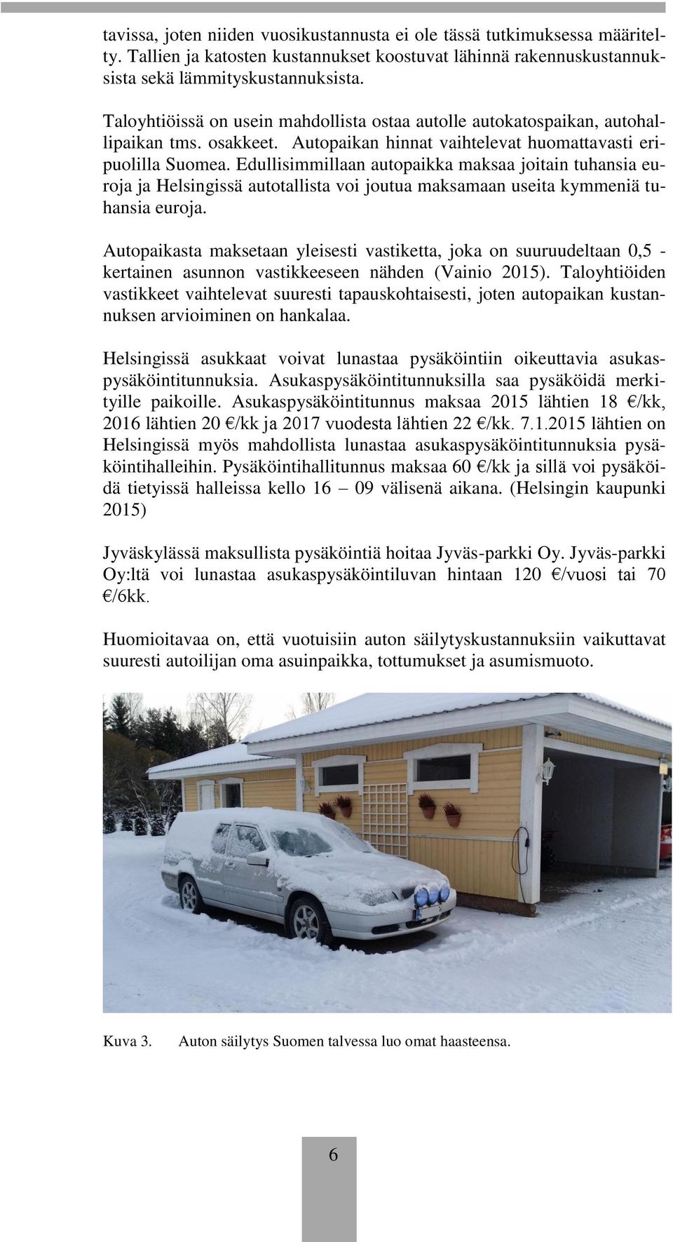 Edullisimmillaan autopaikka maksaa joitain tuhansia euroja ja Helsingissä autotallista voi joutua maksamaan useita kymmeniä tuhansia euroja.