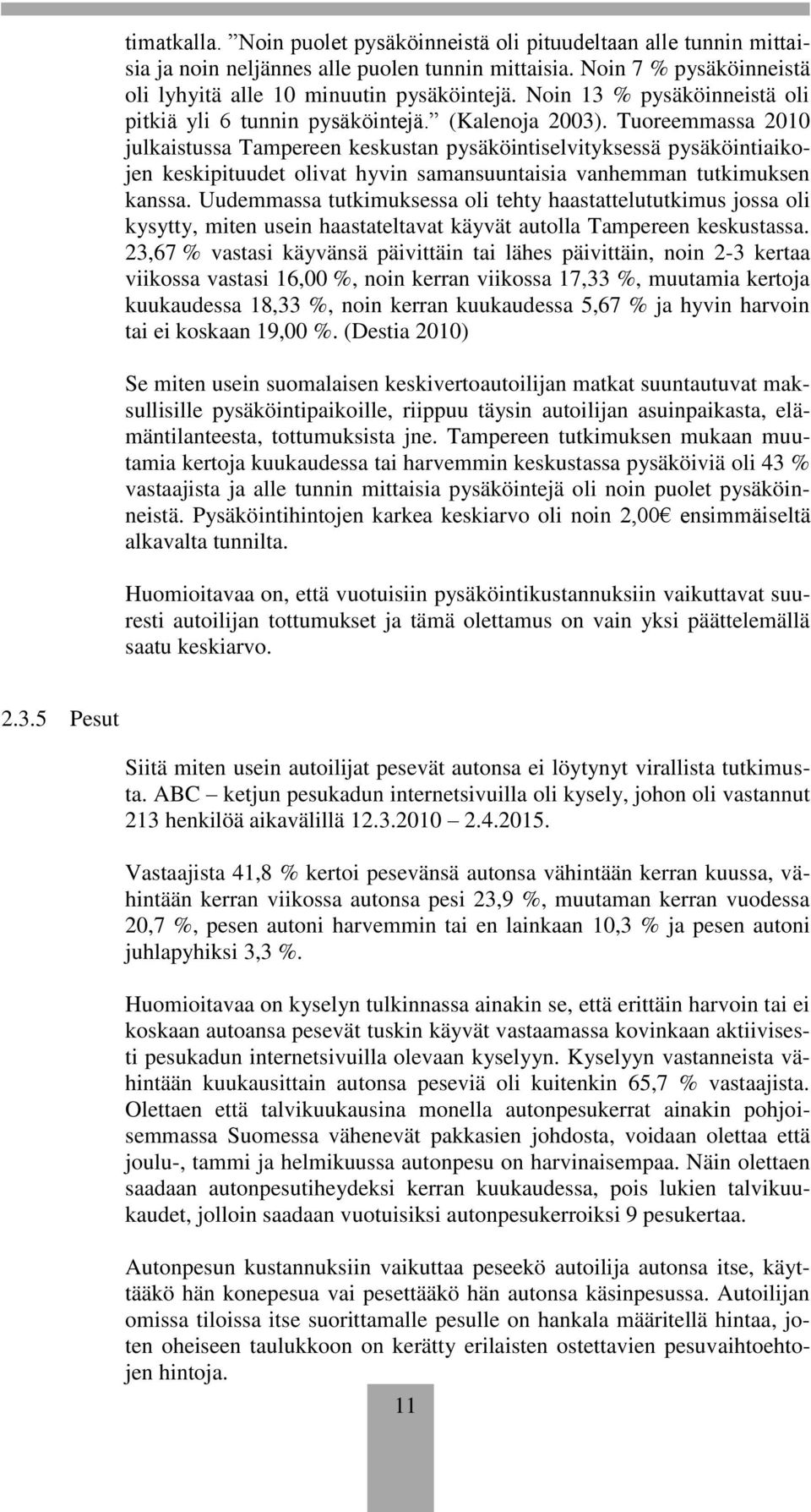 Tuoreemmassa 2010 julkaistussa Tampereen keskustan pysäköintiselvityksessä pysäköintiaikojen keskipituudet olivat hyvin samansuuntaisia vanhemman tutkimuksen kanssa.