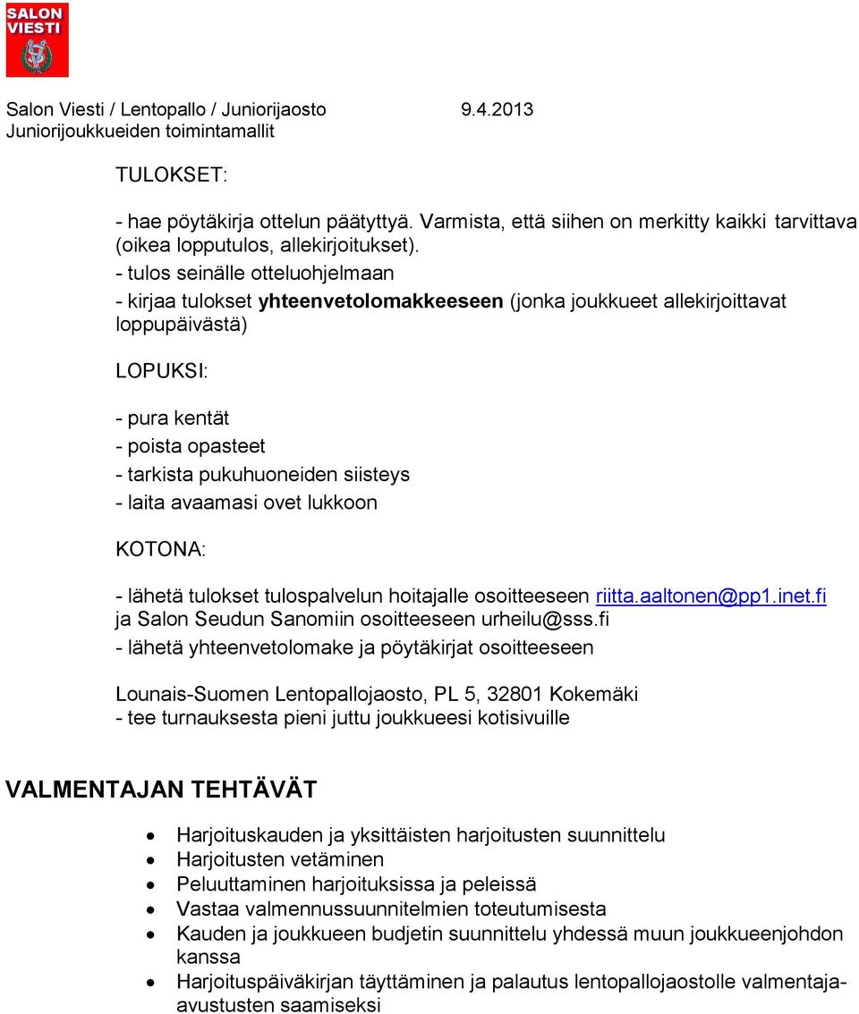 laita avaamasi ovet lukkoon KOTONA: - lähetä tulokset tulospalvelun hoitajalle osoitteeseen riitta.aaltonen@pp1.inet.fi ja Salon Seudun Sanomiin osoitteeseen urheilu@sss.