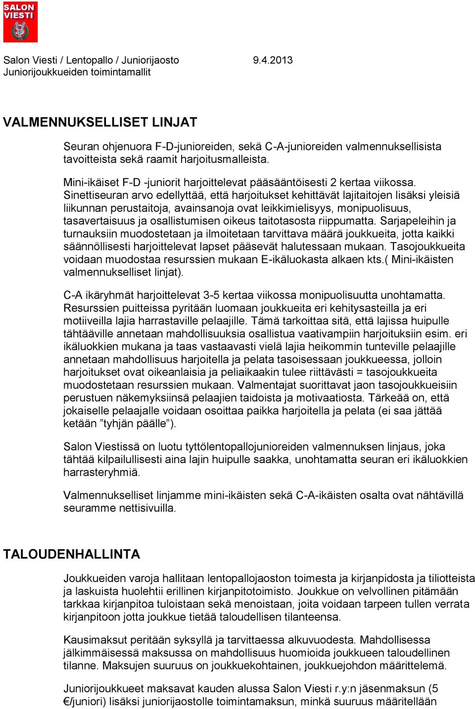 Sinettiseuran arvo edellyttää, että harjoitukset kehittävät lajitaitojen lisäksi yleisiä liikunnan perustaitoja, avainsanoja ovat leikkimielisyys, monipuolisuus, tasavertaisuus ja osallistumisen