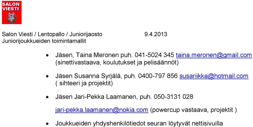 0400-797 856 susariikka@hotmail.com ( sihteeri ja projektit) Jäsen Jari-Pekka Laamanen, puh.