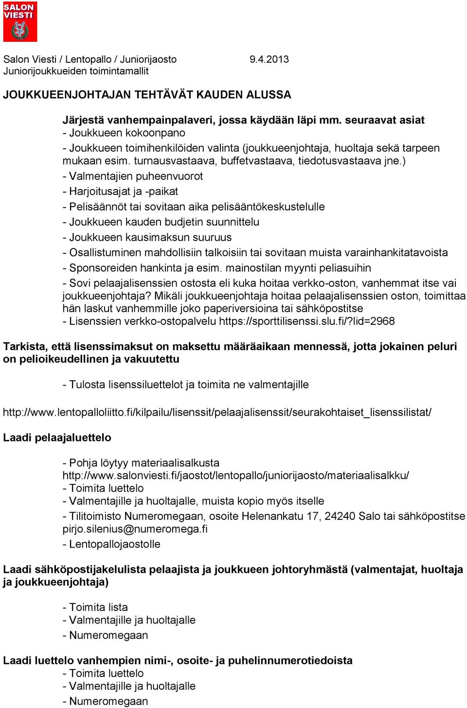 ) - Valmentajien puheenvuorot - Harjoitusajat ja -paikat - Pelisäännöt tai sovitaan aika pelisääntökeskustelulle - Joukkueen kauden budjetin suunnittelu - Joukkueen kausimaksun suuruus -