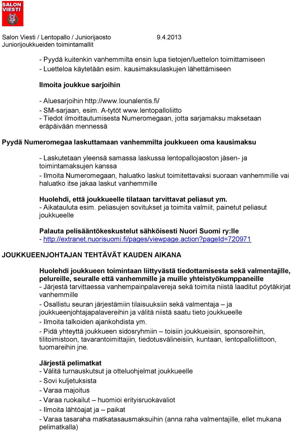 lentopalloliitto - Tiedot ilmoittautumisesta Numeromegaan, jotta sarjamaksu maksetaan eräpäivään mennessä Pyydä Numeromegaa laskuttamaan vanhemmilta joukkueen oma kausimaksu - Laskutetaan yleensä