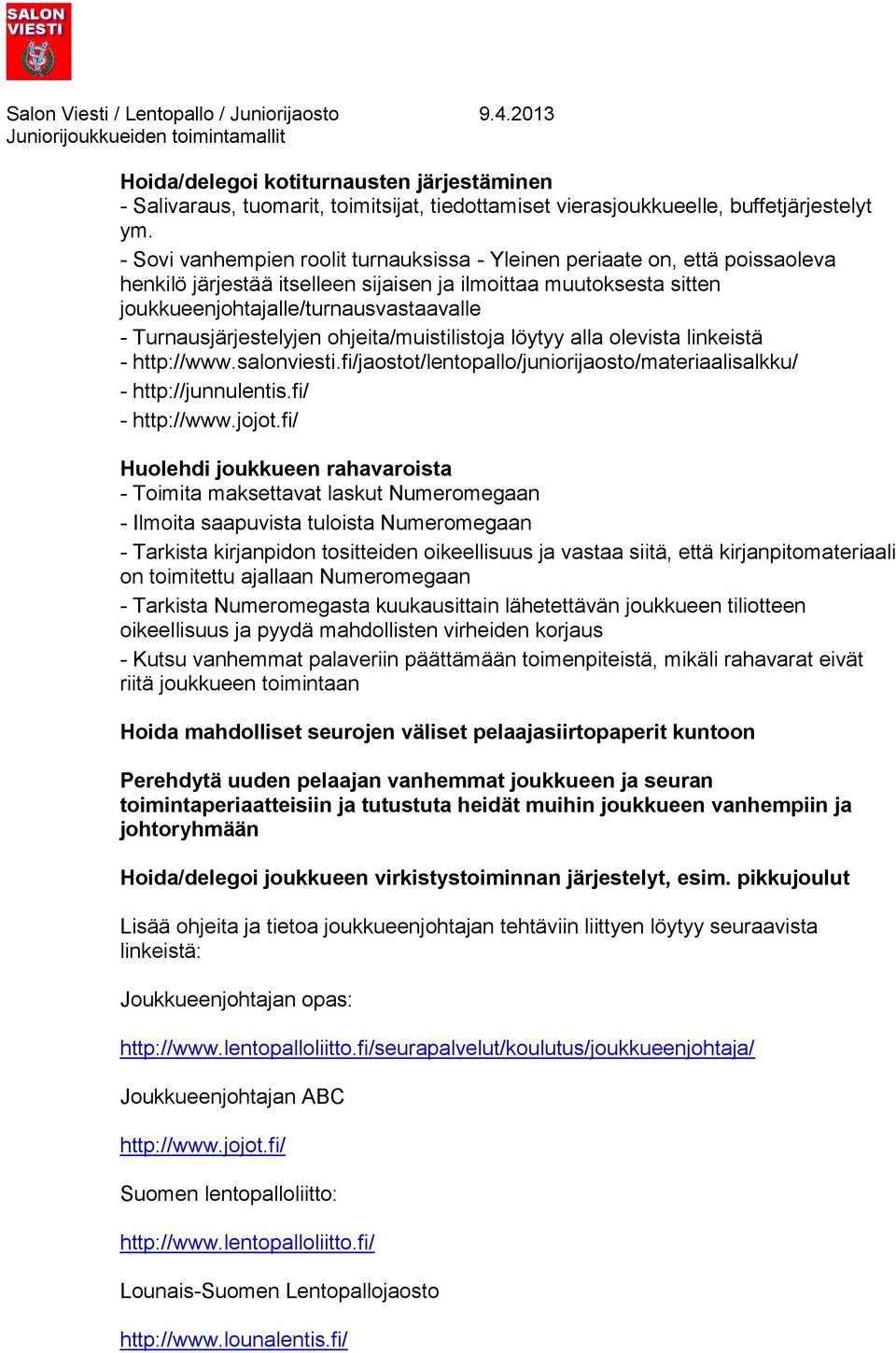 Turnausjärjestelyjen ohjeita/muistilistoja löytyy alla olevista linkeistä - http://www.salonviesti.fi/jaostot/lentopallo/juniorijaosto/materiaalisalkku/ - http://junnulentis.fi/ - http://www.jojot.