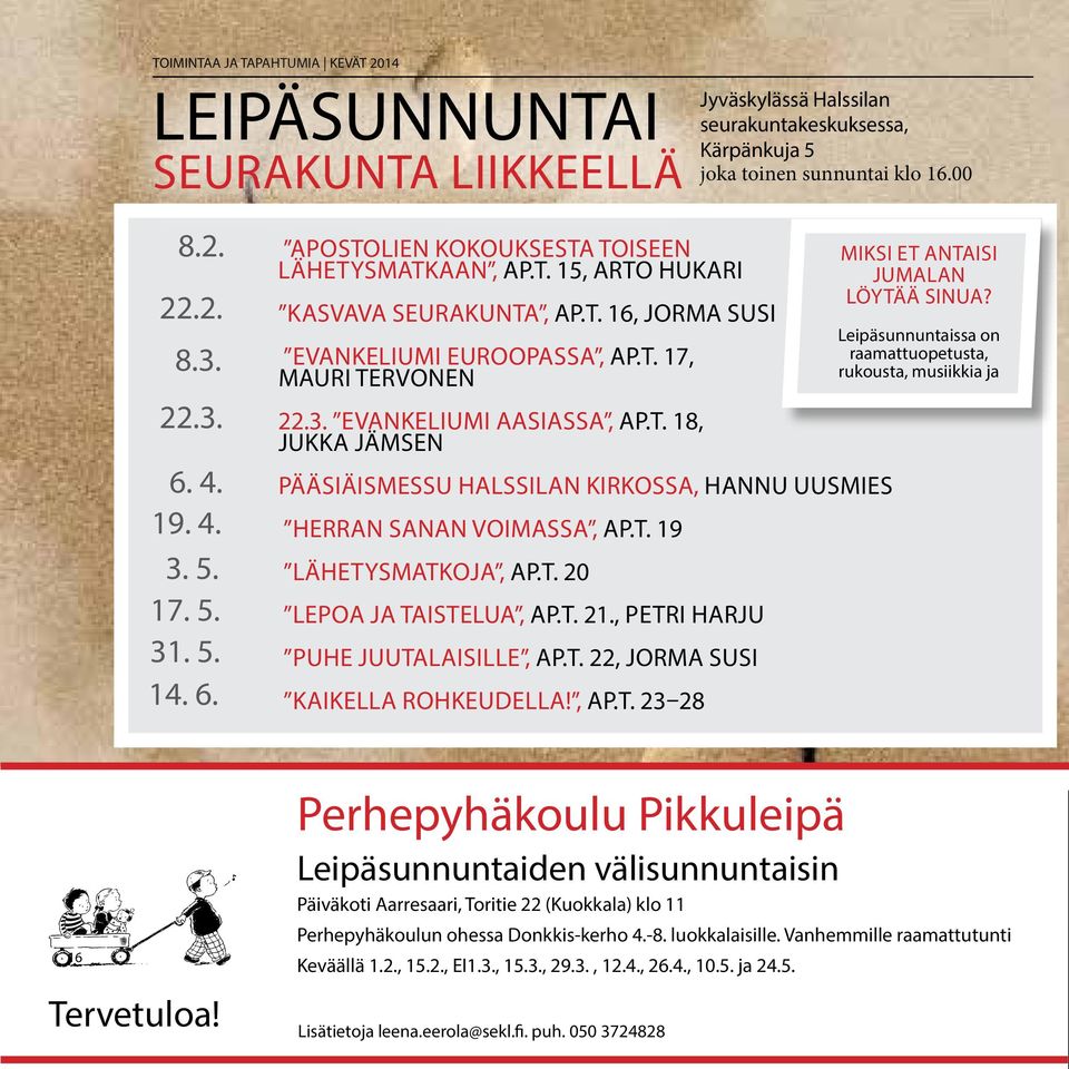 t. 19 Lähetysmatkoja, Ap.t. 20 Lepoa ja taistelua, Ap.t. 21., Petri Harju Puhe juutalaisille, Ap.t. 22, Jorma Susi Kaikella rohkeudella!, Ap.t. 23 28 Miksi et antaisi Jumalan löytää sinua?