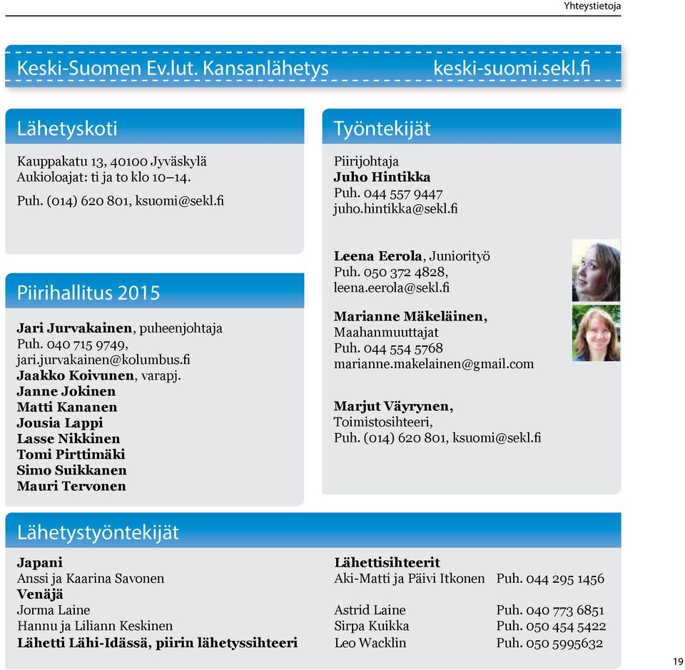 fi Jaakko Koivunen, varapj. Janne Jokinen Matti Kananen Jousia Lappi Lasse Nikkinen Tomi Pirttimäki Simo Suikkanen Mauri Tervonen Leena Eerola, Juniorityö Puh. 050 372 4828, leena.eerola@sekl.