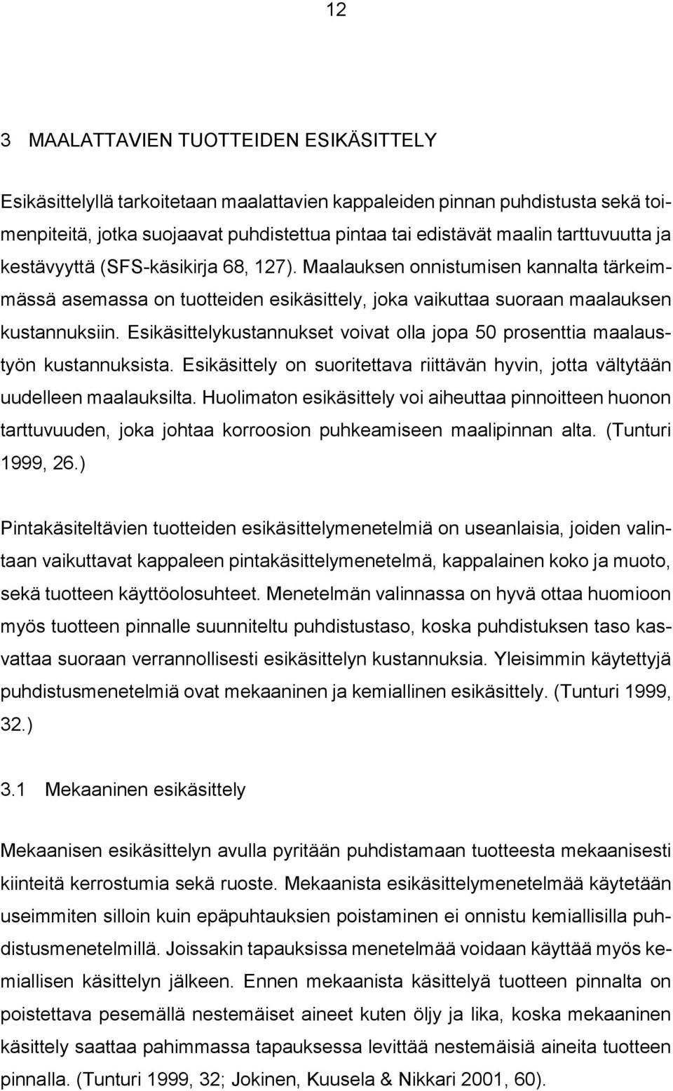 Esikäsittelykustannukset voivat olla jopa 50 prosenttia maalaustyön kustannuksista. Esikäsittely on suoritettava riittävän hyvin, jotta vältytään uudelleen maalauksilta.