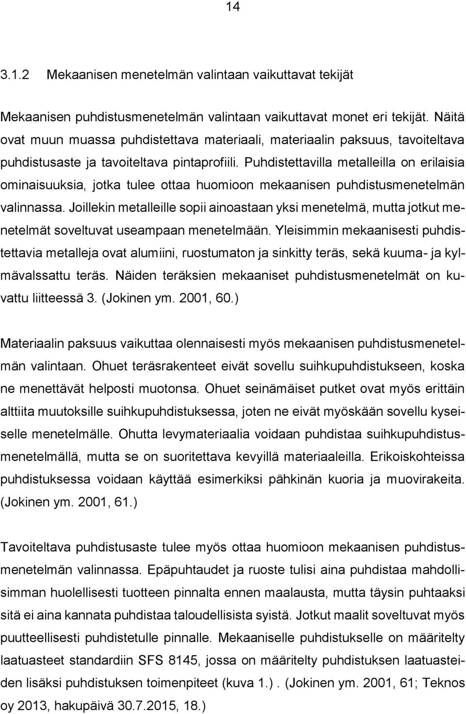 Puhdistettavilla metalleilla on erilaisia ominaisuuksia, jotka tulee ottaa huomioon mekaanisen puhdistusmenetelmän valinnassa.