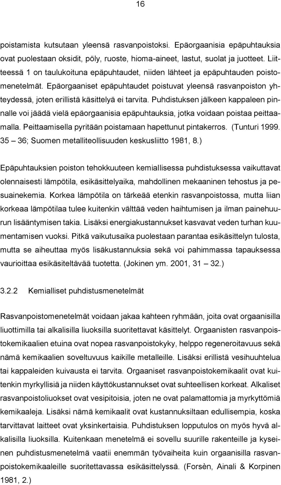 Epäorgaaniset epäpuhtaudet poistuvat yleensä rasvanpoiston yhteydessä, joten erillistä käsittelyä ei tarvita.