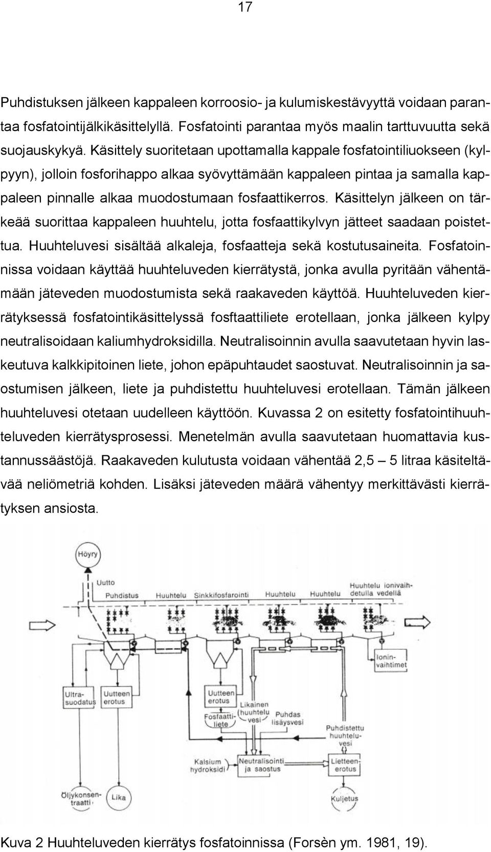Käsittelyn jälkeen on tärkeää suorittaa kappaleen huuhtelu, jotta fosfaattikylvyn jätteet saadaan poistettua. Huuhteluvesi sisältää alkaleja, fosfaatteja sekä kostutusaineita.