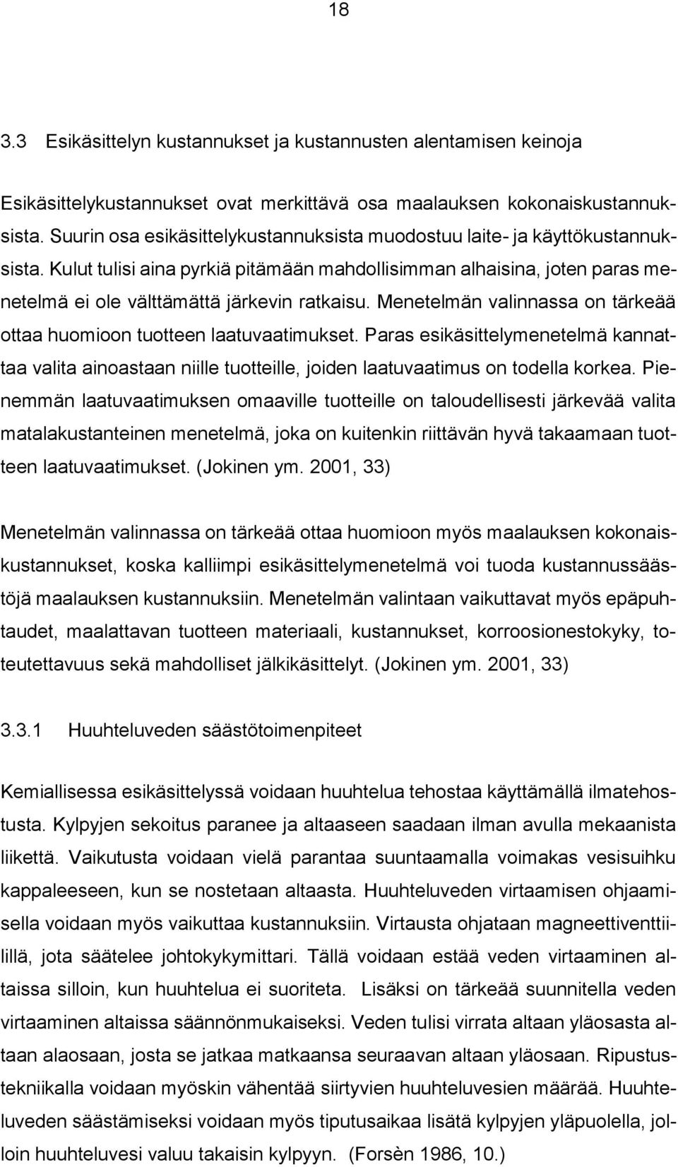 Menetelmän valinnassa on tärkeää ottaa huomioon tuotteen laatuvaatimukset. Paras esikäsittelymenetelmä kannattaa valita ainoastaan niille tuotteille, joiden laatuvaatimus on todella korkea.