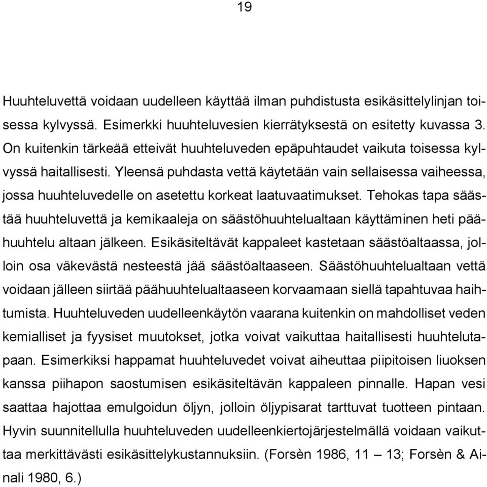 Yleensä puhdasta vettä käytetään vain sellaisessa vaiheessa, jossa huuhteluvedelle on asetettu korkeat laatuvaatimukset.